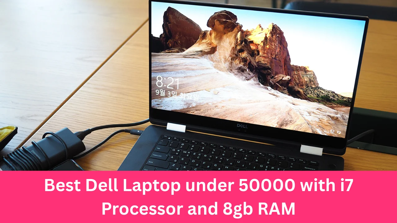 Best Dell Laptop under 50000 with i7 Processor and 8gb RAM
