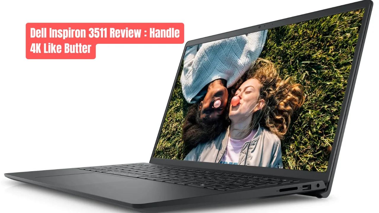 Dell Inspiron 3511 Review : Handle 4K Like Butter